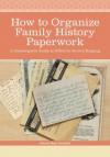 How to Organize Family History Paperwork: A Genealogist's Guide to Effective Record Keeping - Denise May Levenick