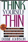 Think Yourself Thin: The 30-Second-A-Day Visualization Technique That Will Make You Lose Weight Without Diet or Exercise - Debbie Johnson