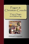 Pagan & Christian Creeds: Their Origin and Meaning - Edward Carpenter