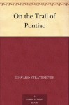 On the Trail of Pontiac - Edward Stratemeyer