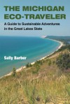 The Michigan Eco-Traveler: A Guide to Sustainable Adventures in the Great Lakes State - Sally Barber