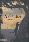 Arkadien, Band 1: Arkadien erwacht - Kai Meyer