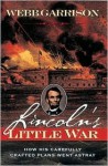 Lincoln's Little War: How His Carefully Crafted Plans Went Astray - Webb Garrison