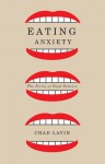 Eating Anxiety: The Perils of Food Politics - Chad Lavin