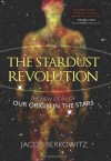 The Stardust Revolution: The New Story of Our Origin in the Stars - Jacob Berkowitz