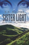 Sister Light: Book One: Of Shadows - B.C. Brown, B.B. Walter