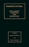 Transfer on Trial: Intelligence, Cognition and Instruction - Douglas K. Detterman, Robert J. Sternberg