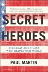 Secret Heroes: Everyday Americans Who Shaped Our World - Paul Martin