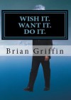 Wish it. Want it. Do it. - Brian Griffin