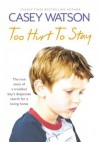 Too Hurt to Stay: The True Story of a Troubled Boy’s Desperate Search for a Loving Home - Casey Watson