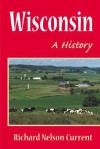 Wisconsin: A HISTORY - Richard Nelson Current