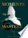 MOMENTS OF MASTERY - Volume One - Lauren Zimmerman