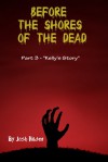 Before the Shores of the Dead: Part 3 "Kelly's Story" (Before the Shores of the Dead, #3) - Josh Hilden