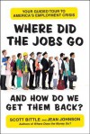 Where Did the Jobs Go--and How Do We Get Them Back?: Your Guided Tour to America's Employment Crisis - Scott Bittle, Jean Johnson