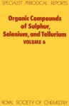 Organic Compounds of Sulphur, Selenium and Tellurium - Royal Society of Chemistry, Royal Society of Chemistry