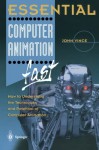 Essential Computer Animation Fast: How to Understand the Techniques and Potential of Computer Animation - John Vince