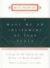 Make Me an Instrument of Your Peace: Living in the Spirit of the Prayer of St. Francis - Kent Nerburn