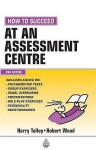 How to Suceed at an Assessment Centre - Harry Tolley, Robert Wood