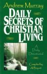 Daily Secrets of Christian Living: A Daily Devotional - Andrew Murray