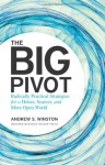 The Big Pivot: Radically Practical Strategies for a Hotter, Scarcer, and More Open World - Andrew S. Winston