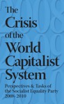 The Crisis of the World Capitalist System: The Perspectives and Tasks of the Socialist Equality Party 2008- 2010 - David North, Joe Kishore