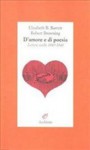 D'amore E Di Poesia: Lettere Scelte 1845 1846 - Elizabeth Barrett Browning, Robert Browning, Ilaria Rizzato