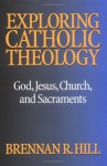 Exploring Catholic Theology: God, Jesus, Church, and Sacraments - Brennan Hill