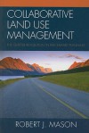 Collaborative Land Use Management: The Quieter Revolution in Place-Based Planning - Robert J. Mason