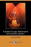 A System of Logic, Ratiocinative and Inductive, Volume I (Dodo Press) - John Stuart Mill