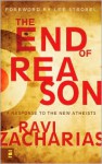 The End of Reason: A Response to the New Atheists - Ravi Zacharias