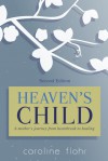 Heaven's Child, a mother's journey from heartbreak to healing - Caroline Flohr