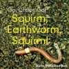 Squirm, Earthworm, Squirm! - Dana Meachen Rau