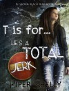 T is For He's a Total Jerk... - Piper Shelly