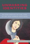 Unmasking Identities: An Exploration of the Lives of Gay and Lesbian Teachers - Janna Marie Jackson