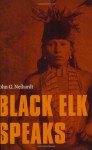 Black Elk Speaks: Being the Life Story of a Holy Man of the Oglala Sioux - Nicholas Black Elk, John G. Neihardt