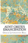 Aunt Crete's Emancipation (Grace Livingston Hill Book) (Volume 2) - Grace Livingston Hill