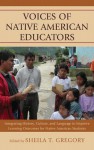 Voices of Native American Educators: Integrating History, Culture, and Language to Improve Learning Outcomes for Native American Students - Sheila T. Gregory