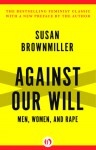 Against Our Will: Men, Women and Rape - Susan Brownmiller