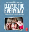 Elevate the Everyday: A Photographic Guide to Picturing Motherhood - Tracey Clark