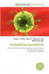 Ankylosing Spondylitis - Agnes F. Vandome, John McBrewster, Sam B Miller II