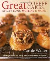 Great Coffee Cakes, Sticky Buns, Muffins & More: 200 Anytime Treats and Special Sweets for Morning to Midnight - Carole Walter