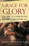 A Rage For Glory the Life Of Commodore Stephen Decatur, Usn - James Tertius de Kay, James T De Kay