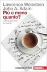 Più o meno quanto? L'arte di fare stime sul mondo - Lawrence Weinstein, John A. Adam, Luisa Doplicher