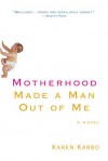 Motherhood Made a Man Out of Me - Karen Karbo