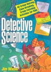 Detective Science: 40 Crime-Solving, Case-Breaking, Crook-Catching Activities for Kids - Jim Wiese