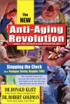 The New Anti-Aging Revolution: Stopping the Clock for a Younger, Sexier, Happier You! - Ronald Klatz, Robert Goldman