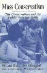 Mass Conservatism: The Conservatives and the Public since the 1880s (British Politics and Society) - Stuart Ball, Ian Holliday