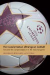 The Transformation of European Football: Towards the Europeanisation of the National Game - Arne Niemann, Borja Garcia, Wyn Grant