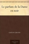 Le parfum de la Dame en noir (免费公版书) (French Edition) - Gaston Leroux
