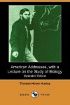 American Addresses, with a Lecture on the Study of Biology (Illustrated Edition) (Dodo Press) - Thomas Henry Huxley